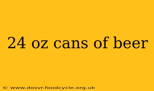 24 oz cans of beer