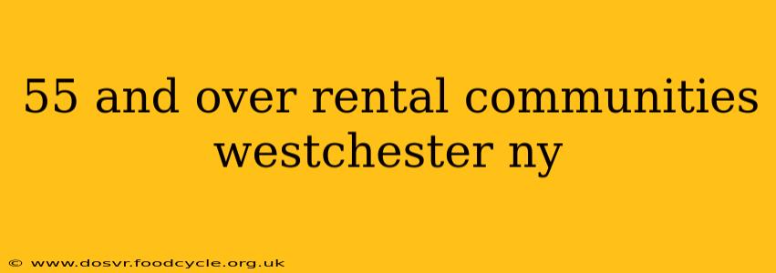 55 and over rental communities westchester ny