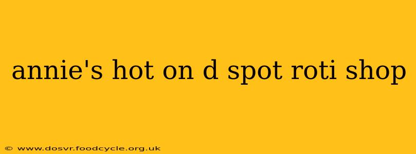 annie's hot on d spot roti shop
