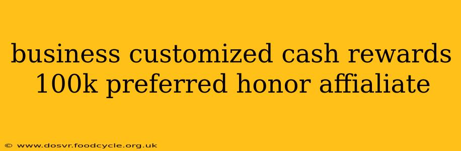 business customized cash rewards 100k preferred honor affialiate