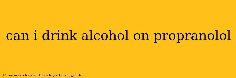 can i drink alcohol on propranolol