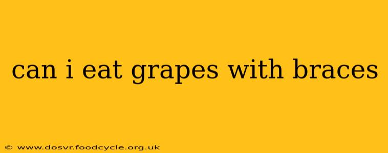 can i eat grapes with braces