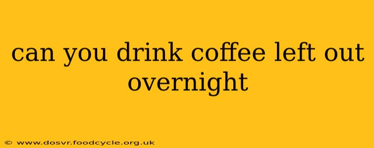 can you drink coffee left out overnight