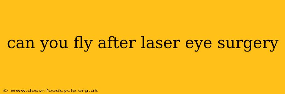 can you fly after laser eye surgery