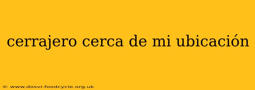 cerrajero cerca de mi ubicación