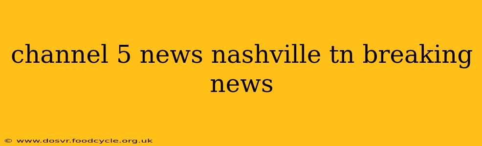 channel 5 news nashville tn breaking news