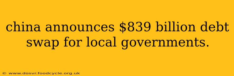 china announces $839 billion debt swap for local governments.