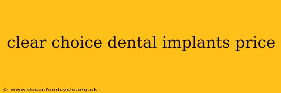 clear choice dental implants price