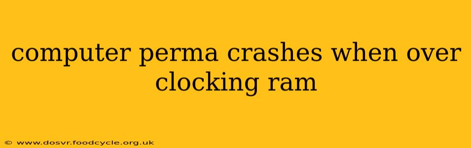 computer perma crashes when over clocking ram