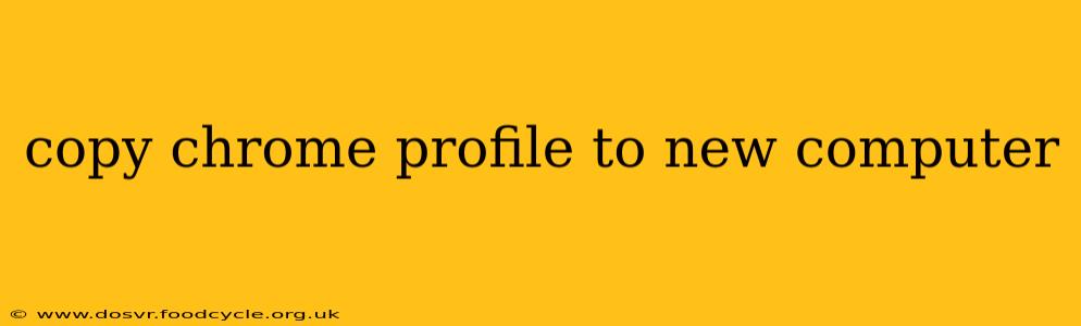 copy chrome profile to new computer