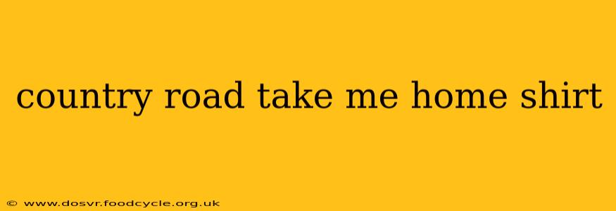 country road take me home shirt