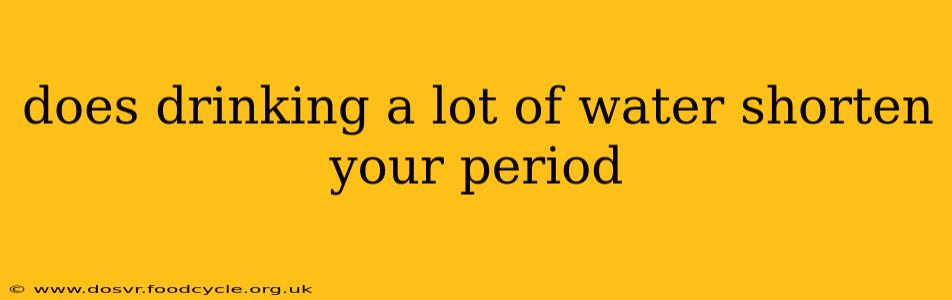 does drinking a lot of water shorten your period