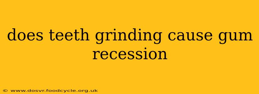 does teeth grinding cause gum recession
