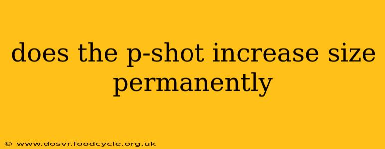 does the p-shot increase size permanently