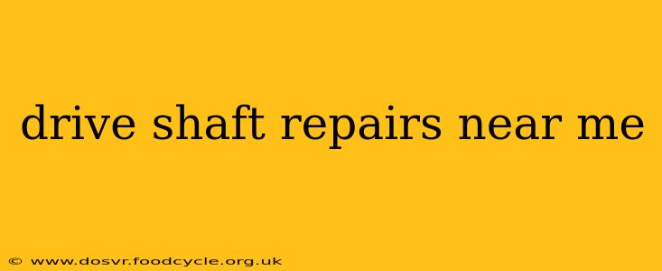 drive shaft repairs near me