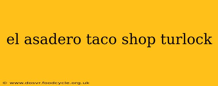 el asadero taco shop turlock