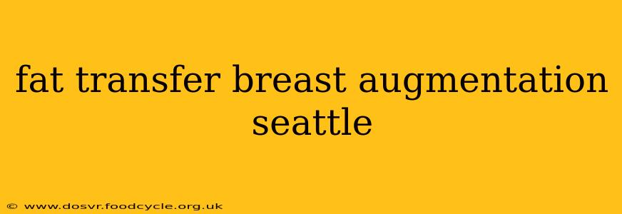 fat transfer breast augmentation seattle