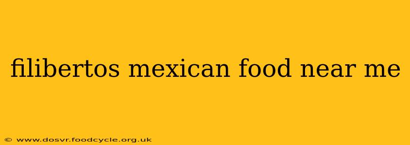 filibertos mexican food near me