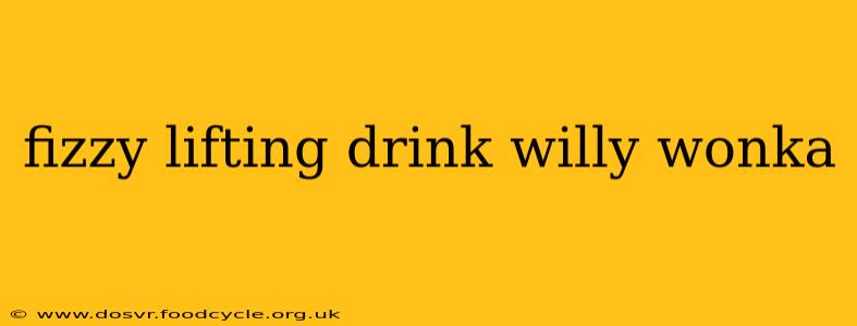 fizzy lifting drink willy wonka