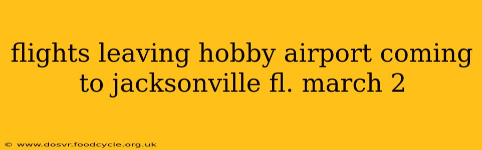 flights leaving hobby airport coming to jacksonville fl. march 2