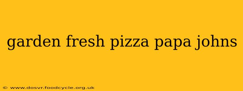 garden fresh pizza papa johns