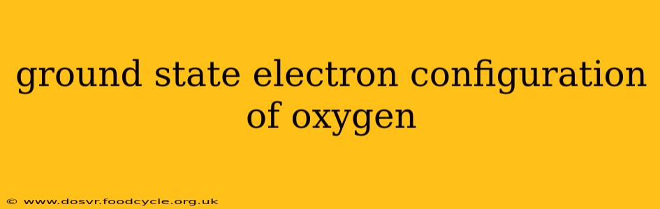 ground state electron configuration of oxygen