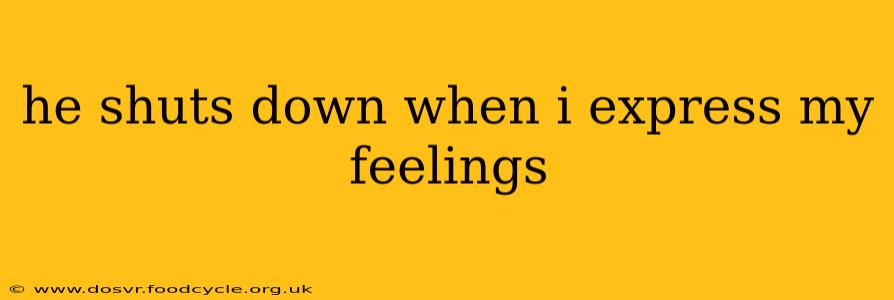 he shuts down when i express my feelings