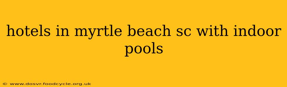 hotels in myrtle beach sc with indoor pools