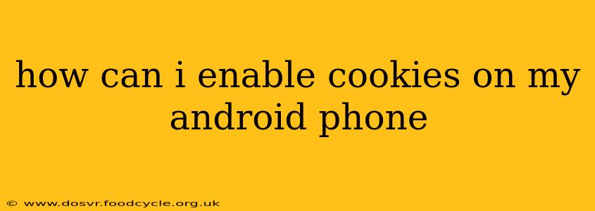 how can i enable cookies on my android phone