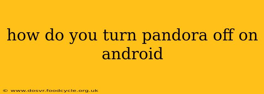 how do you turn pandora off on android