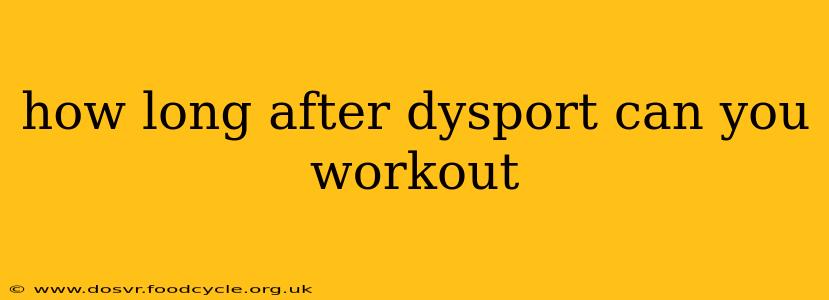 how long after dysport can you workout
