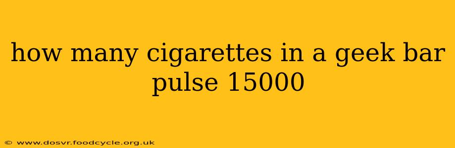 how many cigarettes in a geek bar pulse 15000