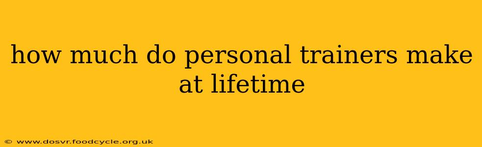 how much do personal trainers make at lifetime