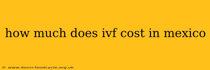 how much does ivf cost in mexico
