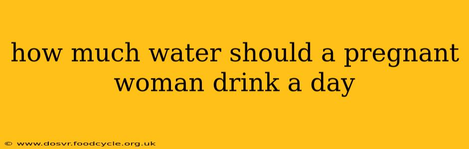 how much water should a pregnant woman drink a day