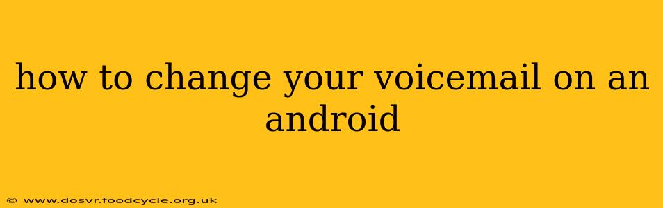 how to change your voicemail on an android