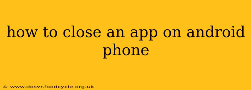 how to close an app on android phone
