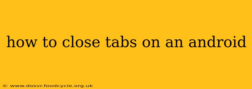 how to close tabs on an android