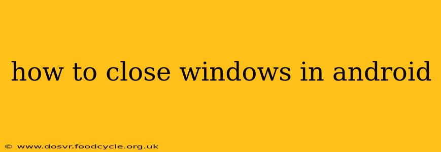 how to close windows in android