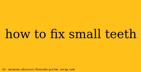 how to fix small teeth