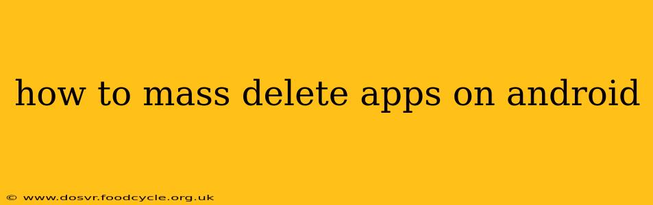 how to mass delete apps on android