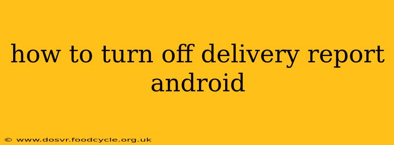 how to turn off delivery report android