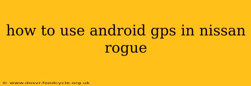 how to use android gps in nissan rogue