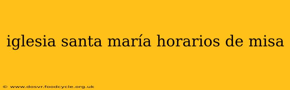 iglesia santa maría horarios de misa