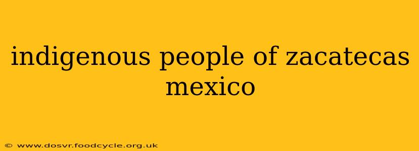 indigenous people of zacatecas mexico