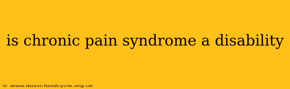 is chronic pain syndrome a disability
