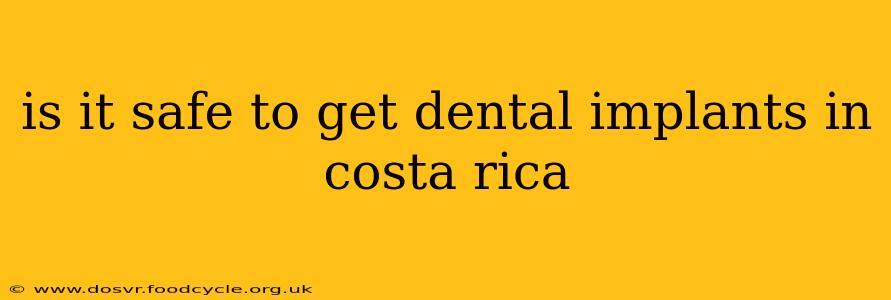 is it safe to get dental implants in costa rica