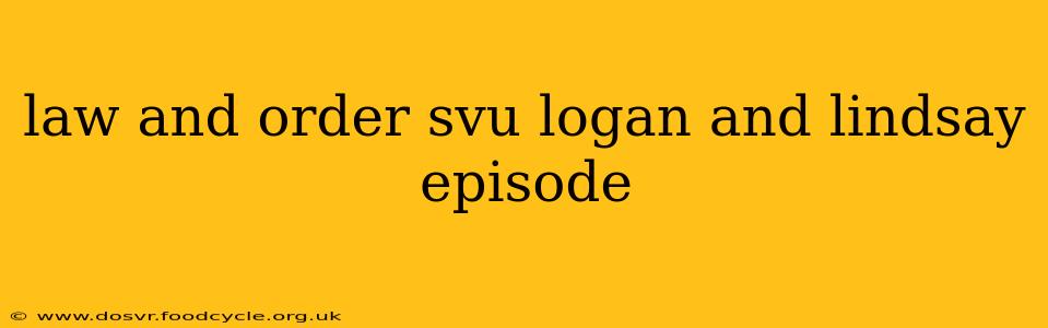 law and order svu logan and lindsay episode
