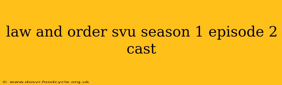 law and order svu season 1 episode 2 cast