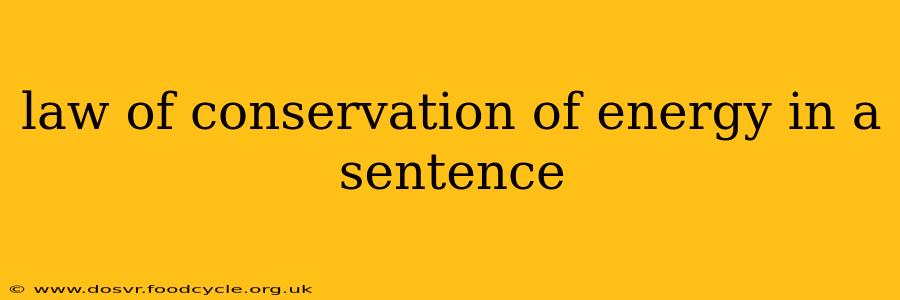 law of conservation of energy in a sentence law of conservation of energy in a sentence